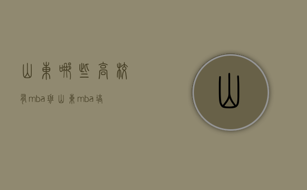 山东哪些高校有mba班（山东mba培训班）