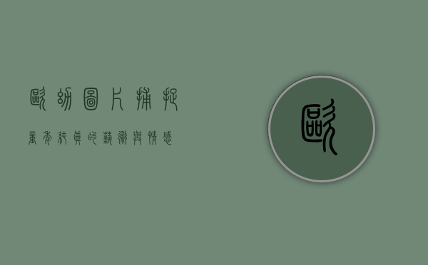 欧幼图片，捕捉童年纯真的艺术与情感