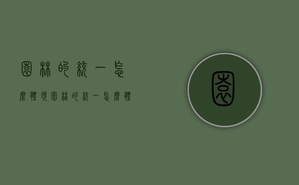 园林的统一怎么体现（园林的统一怎么体现出来）
