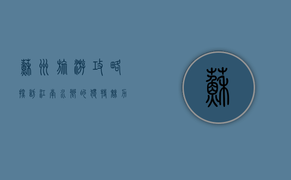 苏州旅游攻略，探访江南水乡的独特魅力