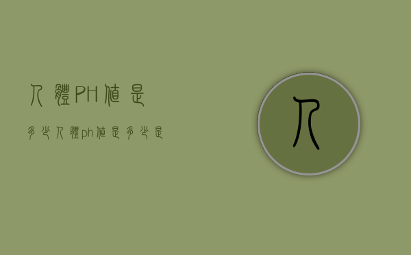 人体PH值是多少（人体ph值是多少是碱性）