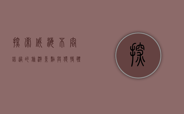 探索威海，不容错过的旅游景点与独特体验