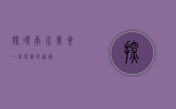 探寻南川美食，一场味蕾的盛宴