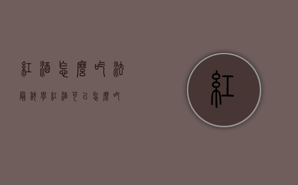 红酒怎么吃法最科学（红酒可以怎么吃）