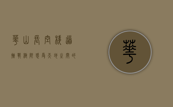 华山长空栈道，挑战极限，感受天地之间的惊险与壮美