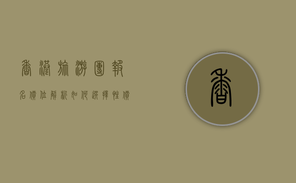 香港旅游团报名价位解析，如何选择性价比最高的旅行方案？