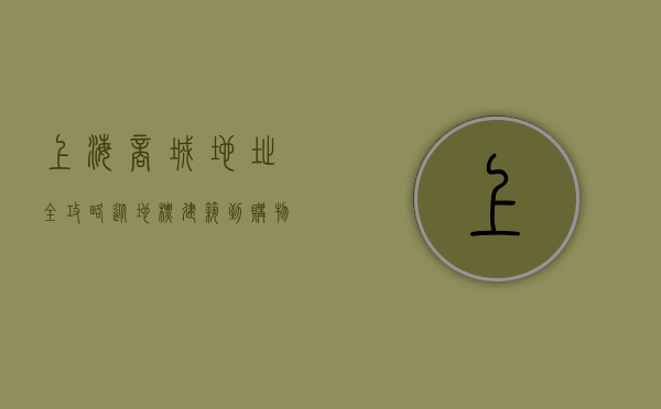 上海商城地址全攻略，从地标建筑到购物天堂，一站式探索上海商业中心