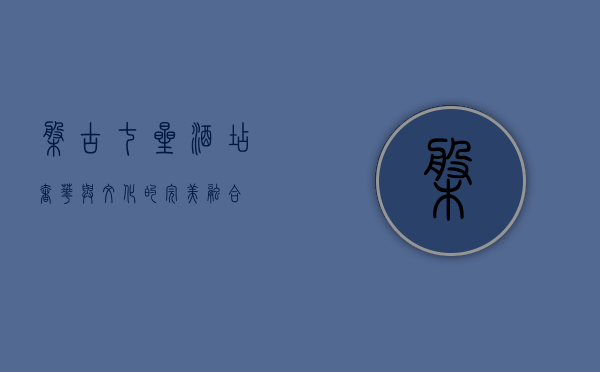 盘古七星酒店，奢华与文化的完美融合