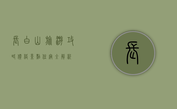 长白山旅游攻略，价格、景点、住宿全解析