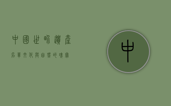 中国世界遗产名单，文化与自然的瑰宝