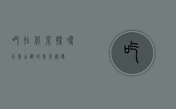 吃在北京，探寻千年古都的美食密码