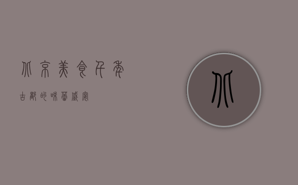 北京美食，千年古都的味蕾盛宴