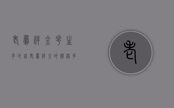 老凤祥金花生多少钱（老凤祥金的价格多少钱一克）