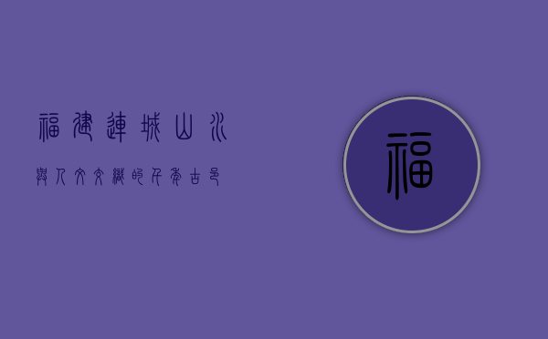 福建连城，山水与人文交织的千年古邑