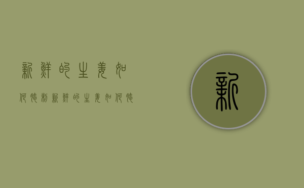 新鲜的生姜如何腌制（新鲜的生姜如何腌制方法）