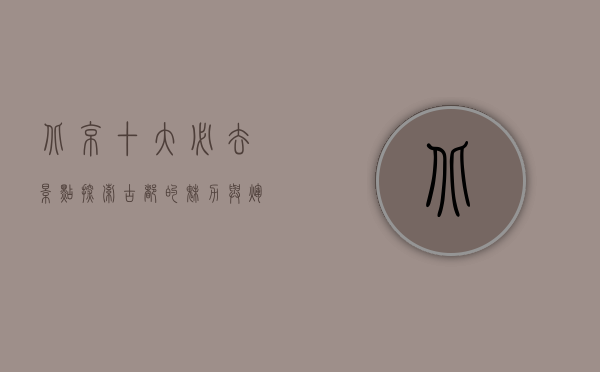 北京十大必去景点，探索古都的魅力与辉煌