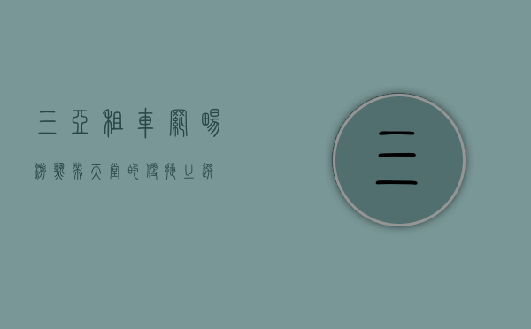 三亚租车网，畅游热带天堂的便捷之选