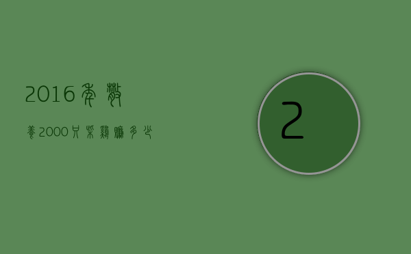 2016年散养2000只柴鸡赚多少钱（散养柴鸡一个多少利润）