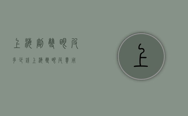 上海割双眼皮多少钱（上海双眼皮费用）