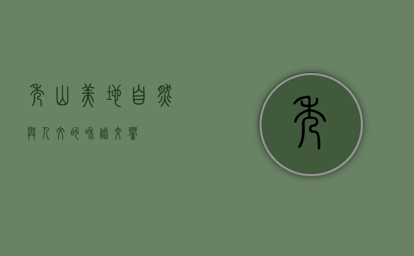 秀山美地，自然与人文的和谐交响