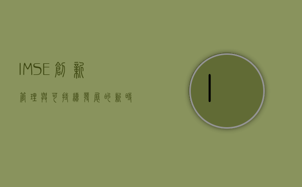 IMSE,创新、管理与可持续发展的新时代引擎 IMSE,创新、管理与可持续发展的新时代引擎