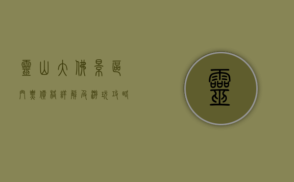 灵山大佛景区门票价格详解及游玩攻略