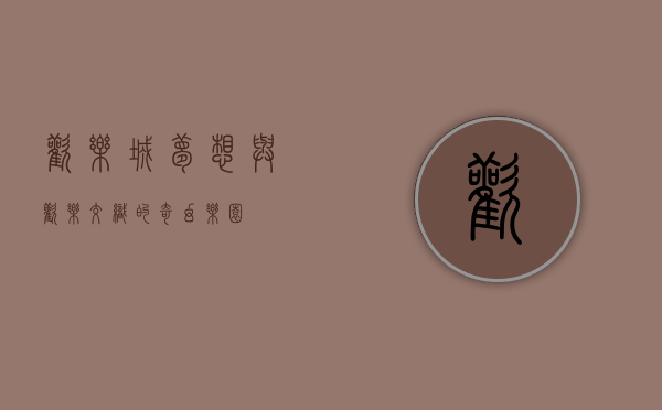 欢乐城，梦想与欢乐交织的奇幻乐园