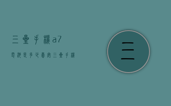 三星手机a7电池是多少毫安（三星手机a7电池是多少毫安）