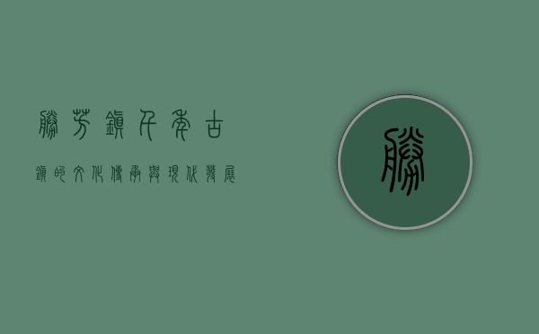 胜芳镇，千年古镇的文化传承与现代发展