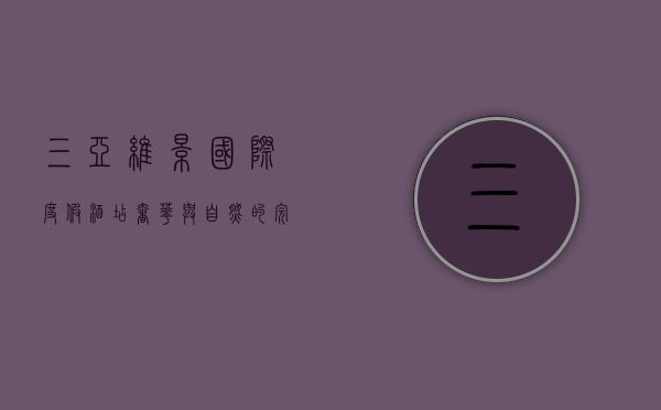 三亚维景国际度假酒店，奢华与自然的完美融合