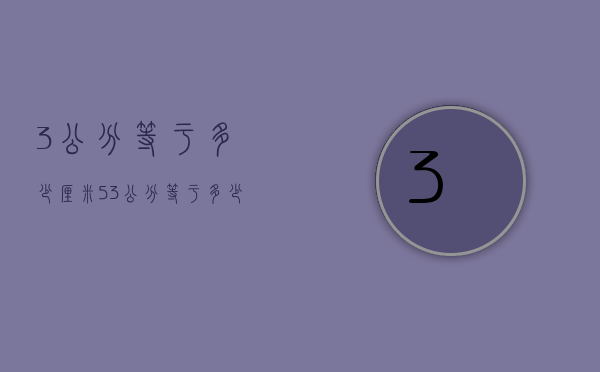 3公分等于多少厘米（53公分等于多少厘米）