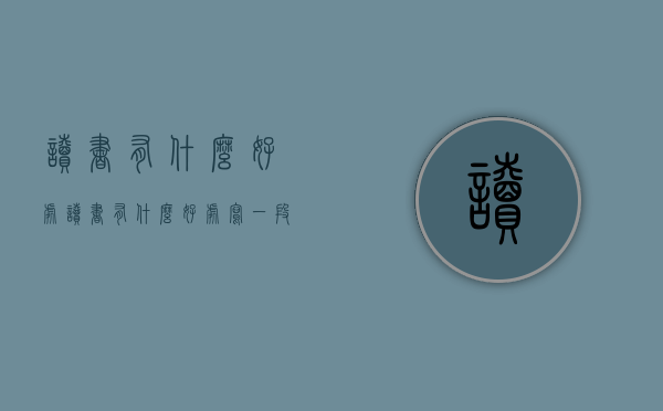 读书有什么好处（读书有什么好处写一段话）