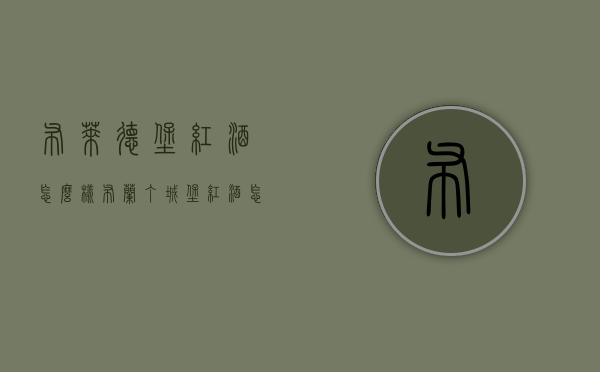 布莱德堡红酒怎么样（布兰丁城堡红酒怎么样）