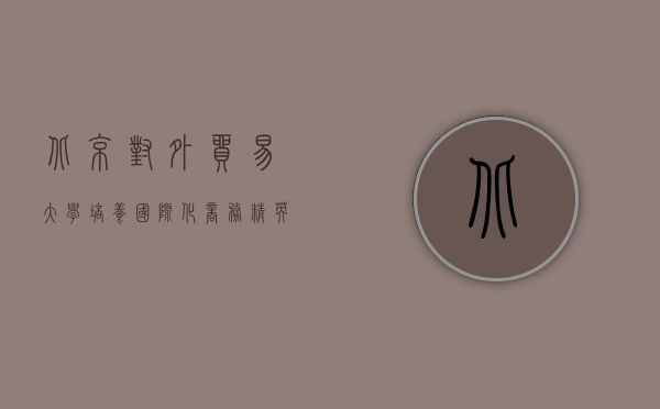 北京对外贸易大学，培养国际化商务精英的摇篮