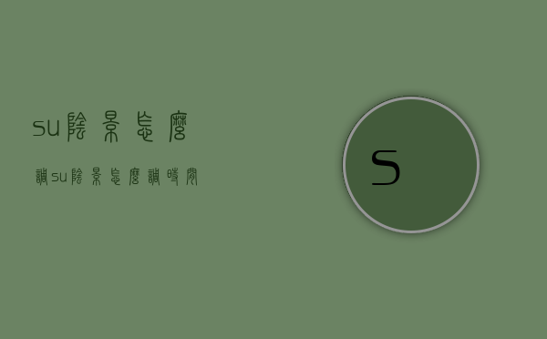 su阴影怎么调（su阴影怎么调时间）