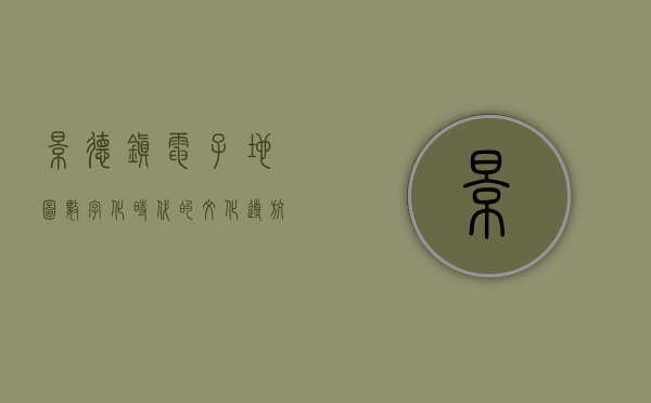 景德镇电子地图，数字化时代的文化导航与城市发展新引擎