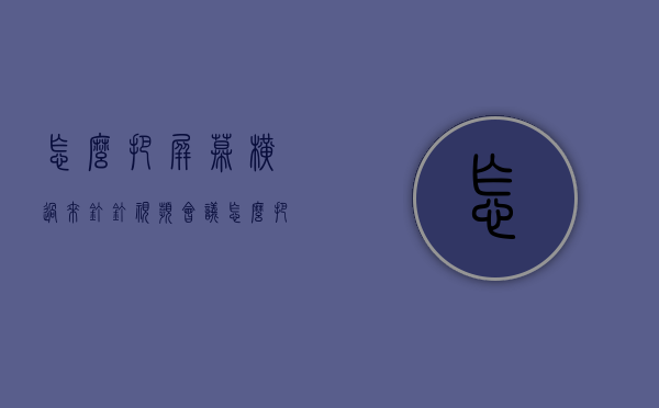 怎么把屏幕横过来（钉钉视频会议怎么把屏幕横过来）