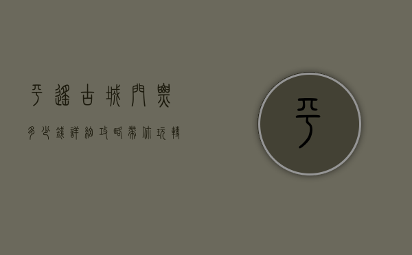 平遥古城门票多少钱？详细攻略带你玩转千年古城