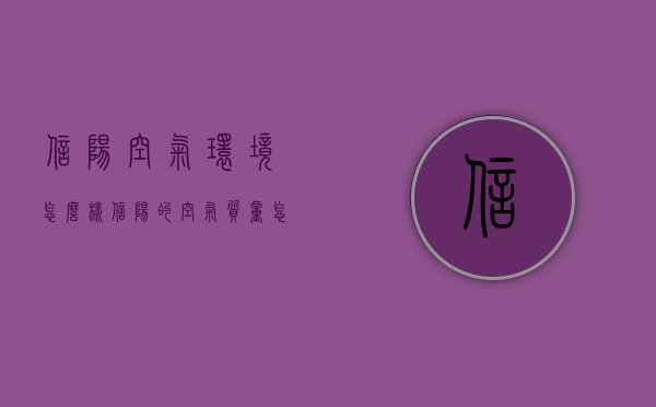 信阳空气环境怎么样（信阳的空气质量怎么样）