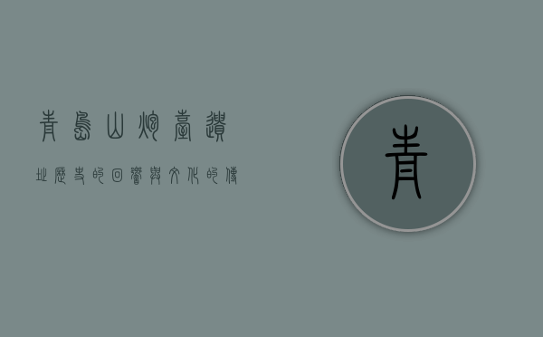 青岛山炮台遗址，历史的回响与文化的传承