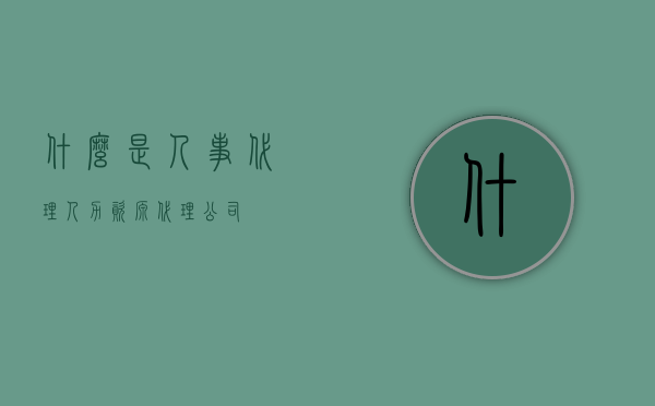 什么是人事代理（人力资源代理公司）