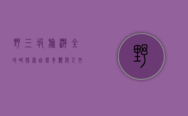 野三坡旅游全攻略，探索自然奇观与人文魅力的完美之旅