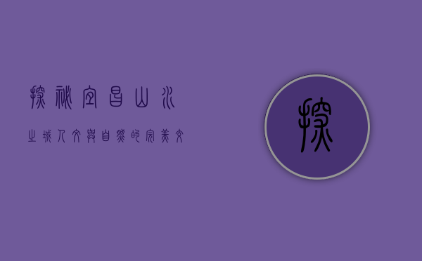 探秘宜昌，山水之城，人文与自然的完美交融