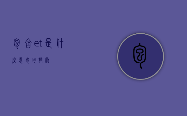 包含et是什么意思的词条