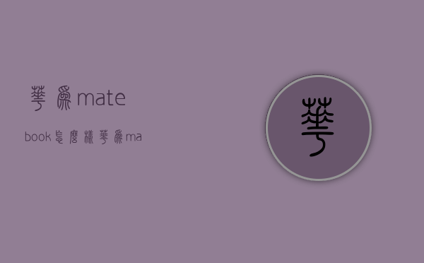 华为matebook怎么样（华为matebooke怎么样）
