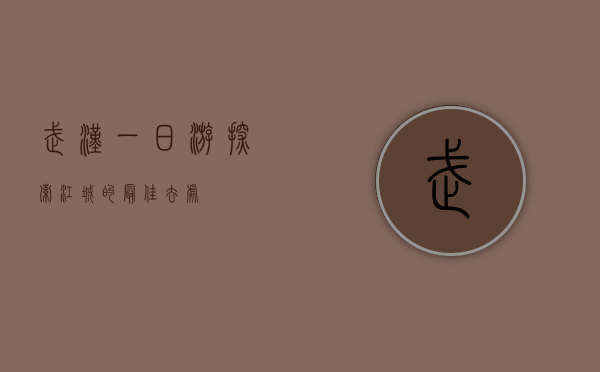 武汉一日游，探索江城的最佳去处