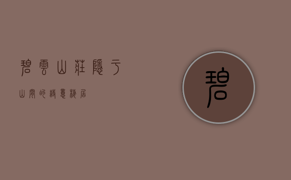 碧云山庄，隐于山间的诗意栖居