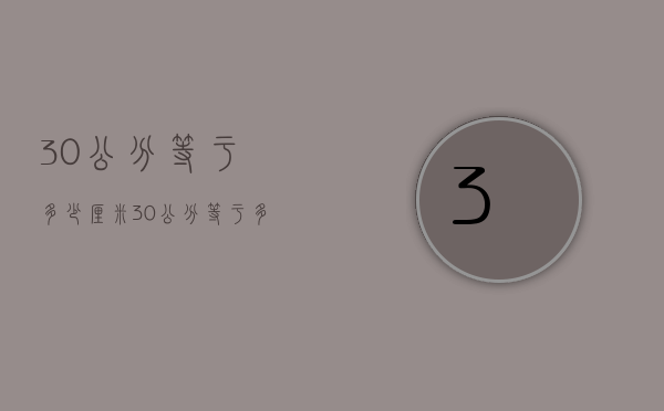 30公分等于多少厘米（30公分等于多少厘米,多少毫米）