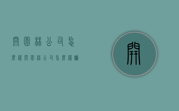 开园林公司怎么样（开园林公司怎么样赚钱）