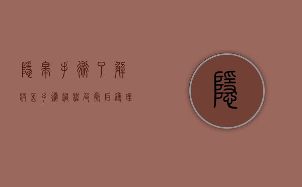 隐睾手术，了解病因、手术过程及术后护理